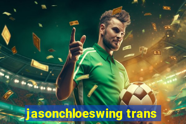 jasonchloeswing trans